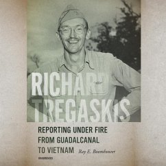 Richard Tregaskis: Reporting Under Fire from Guadalcanal to Vietnam - Boomhower, Ray E.