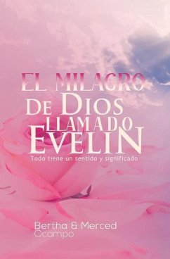 El Milagro de Dios Llamado Evelin: Todo Tiene Un Sentido Y Significado - Ocampo, Bertha