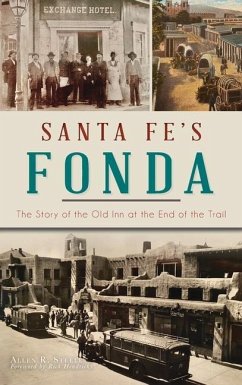 Santa Fe's Fonda: The Story of the Old Inn at the End of the Trail - Steele, Allen R.