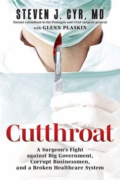 Cutthroat: A Surgeon's Fight Against Big Government, Corrupt Businessmen, and a Broken Healthcare System - Cyr MD, Steven J; Plaskin, Glenn
