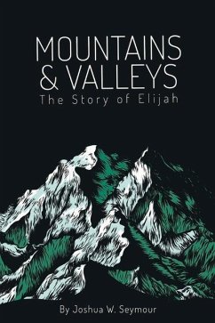 Mountains and Valleys: The Story of Elijah - Seymour, Joshua