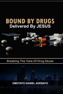 Bound By Drugs Delivered By Jesus: Breaking The Yoke Of Drug Abuse - Adebayo, Omotayo Daniel