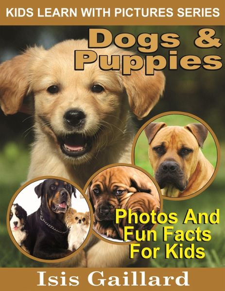 Dogs and Puppies Photos and Fun Facts for Kids (Kids Learn With Pictures, #45) (eBook, ePUB)
