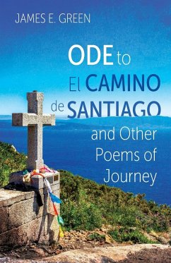 Ode to El Camino de Santiago and Other Poems of Journey - Green, James E.