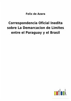 Correspondencia Oficial Inedita sobre La Demarcacion de Limites entre el Paraguay y el Brasil