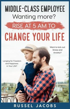 MIDDLE-CLASS EMPLOYEE Wanting More? Rise at 5am to CHANGE YOUR LIFE. - Jacobs, Russel