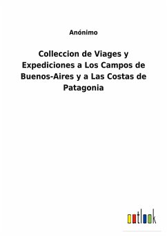 Colleccion de Viages y Expediciones a Los Campos de Buenos-Aires y a Las Costas de Patagonia - Anónimo