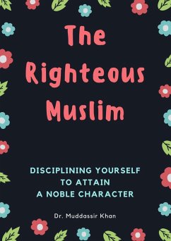 Cover The Righteous Muslim: Disciplining Yourself To Attain A Noble Character (eBook, ePUB)