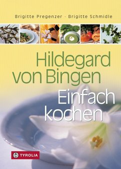 Hildegard von Bingen - Einfach Kochen (eBook, ePUB) - Pregenzer, Brigitte; Schmidle, Brigitte