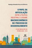 O Papel da Articulação entre a Política Industrial e o Regime Macroeconômico no Processo de Desenvolvimento (eBook, ePUB) O Papel da Articulação entre a Política Industrial e o Regime Macroeconômico no Processo de Desenvolvimento (eBook, ePUB)