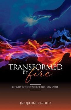 TRANSFORMED BY FIRE. Refined by the Power of the Holy Spirit. (eBook, ePUB) - Castillo, Jacqueline