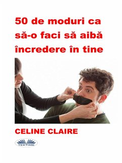 50 De Moduri Ca Sa-O Faci Sa Aiba Încredere În Tine (eBook, ePUB) - Claire, Celine