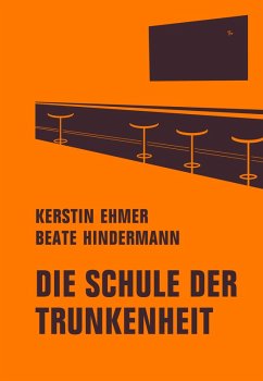 Die Schule der Trunkenheit (eBook, ePUB) - Ehmer, Kerstin; Hindermann, Beate