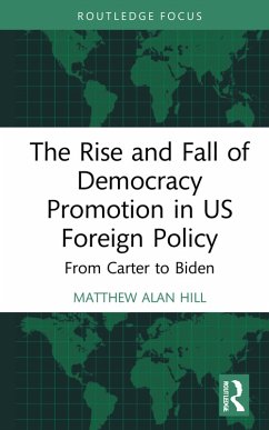 The Rise and Fall of Democracy Promotion in US Foreign Policy (eBook, ePUB) - Hill, Matthew Alan