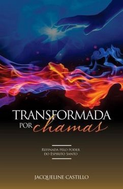 TRANSFORMADA POR CHAMAS. Refinada pelo poder do Espirito Santo. (eBook, ePUB) - Castillo, Jacqueline
