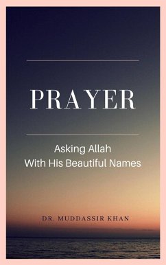 Prayer: Asking Allah With His Beautiful Names (eBook, ePUB) - Khan, Muddassir