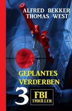 Geplantes Verderben: 3 FBI Thriller (eBook, ePUB) - Bekker, Alfred; West, Thomas