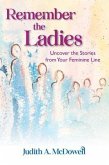 Remember the Ladies--Uncover the Stories from Your Feminine Line (eBook, ePUB)