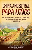 China ancestral para niños: Una guía fascinante de la historia de la antigua China, desde la dinastía Shang hasta la caída de la dinastía Han (eBook, ePUB)