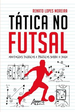 Tática no Futsal: Anotações Teóricas e Práticas sobre o Jogo (eBook, ePUB) - Moreira, Renato Lopes