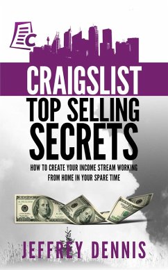 Craigslist Top Selling Secrets: How to Create Your Income Stream Working from Home in Your Spare Time (eBook, ePUB) - Dennis, Jeffrey