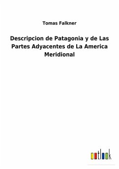 Descripcion de Patagonia y de Las Partes Adyacentes de La America Meridional - Falkner, Tomas