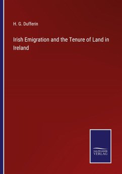Irish Emigration and the Tenure of Land in Ireland - Dufferin, H. G.