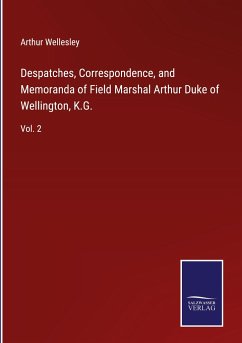 Despatches, Correspondence, and Memoranda of Field Marshal Arthur Duke of Wellington, K.G. - Wellesley, Arthur