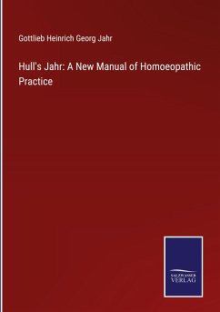 Hull's Jahr: A New Manual of Homoeopathic Practice - Jahr, Gottlieb Heinrich Georg