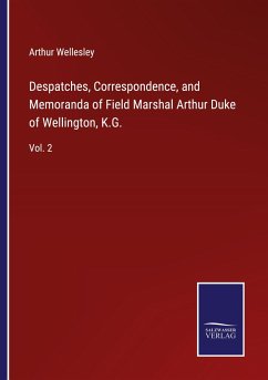 Despatches, Correspondence, and Memoranda of Field Marshal Arthur Duke of Wellington, K.G. - Wellesley, Arthur