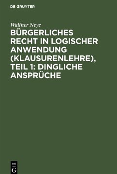 Bürgerliches Recht in logischer Anwendung (Klausurenlehre), Teil 1: Dingliche Ansprüche - Neye, Walther