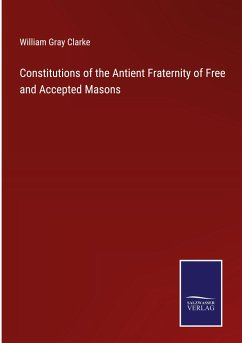 Constitutions of the Antient Fraternity of Free and Accepted Masons - Clarke, William Gray