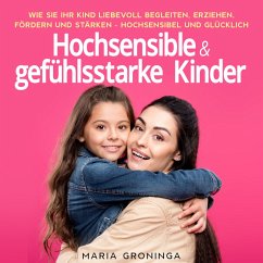 Hochsensible & gefühlsstarke Kinder: Wie Sie Ihr Kind liebevoll begleiten, erziehen, fördern und stärken - Hochsensibel und glücklich (MP3-Download) - Groninga, Maria