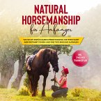 Natural Horsemanship für Anfänger: Wie sie mit einfühlsamen Pferdetraining Ihr Pferd sanft aber bestimmt führen und eine tiefe Bindung aufbauen - inkl. 3-Wochen Trainingsplan (MP3-Download)