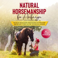 Natural Horsemanship für Anfänger: Wie sie mit einfühlsamen Pferdetraining Ihr Pferd sanft aber bestimmt führen und eine tiefe Bindung aufbauen - inkl. 3-Wochen Trainingsplan (MP3-Download) - Hagen, Birthe