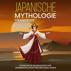 Japanische Mythologie für Einsteiger: Entdecken Sie die spannenden und geheimnisvollen Mythen und Sagen Japans (MP3-Download) - Kulat, Maria
