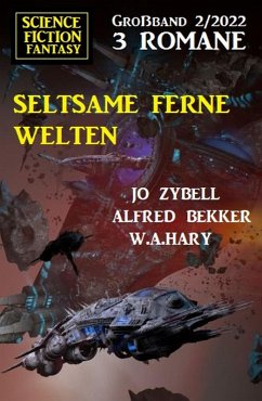 Seltsame ferne Welten: Science Fiction Fantasy Großband 3 Romane 2/2022 (eBook, ePUB) - Bekker, Alfred; Zybell, Jo; Hary, W. A.