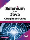 Selenium with Java - A Beginner's Guide: Web Browser Automation for Testing using Selenium with Java (eBook, ePUB)