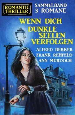 Wenn dich dunkle Seelen verfolgen: Romantic Thriller Sammelband 3 Romane (eBook, ePUB) - Bekker, Alfred; Murdoch, Ann; Rehfeld, Frank