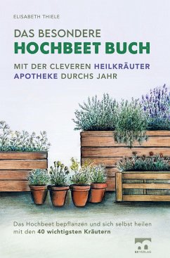 Das besondere Hochbeet Buch - Mit der cleveren Heilkräuter Apotheke durchs Jahr - Thiele, Elisabeth
