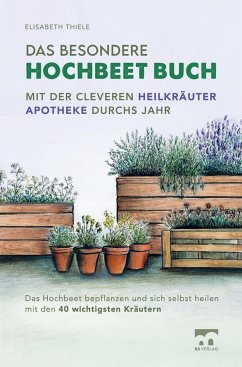 Das besondere Hochbeet Buch - Mit der cleveren Heilkräuter Apotheke durchs Jahr - Elisabeth Thiele