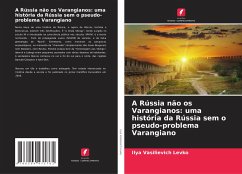 A Rússia não os Varangianos: uma história da Rússia sem o pseudo-problema Varangiano - Levko, Ilya Vasilievich
