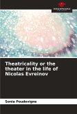 Theatricality or the theater in the life of Nicolas Evreinov