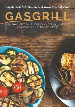 Vegetarisch Schlemmen und Genießen mit dem Gasgrill (eBook, ePUB) - Lundqvist, Mattis