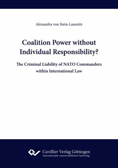 Coalition Power without Individual Responsibility? The Criminal Liability of NATO Commanders within International Law - Stein-Lausnitz, Alexandra von