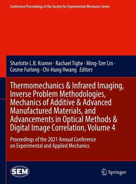 Thermomechanics & Infrared Imaging, Inverse Problem Methodologies, Mechanics of Additive & Advanced Manufactured Materials, and Advancements in Optical Methods & Digital Image Correlation, Volume 4 (eBook, PDF) Thermomechanics & Infrared Imaging, Inverse Problem Methodologies, Mechanics of Additive & Advanced Manufactured Materials, and Advancements in Optical Methods & Digital Image Correlation, Volume 4 (eBook, PDF)