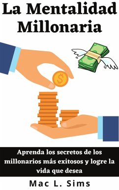 La Mentalidad Millonaria: Aprenda los secretos de los millonarios más exitosos y logre la vida que desea (eBook, ePUB) - Sims, Mac L.