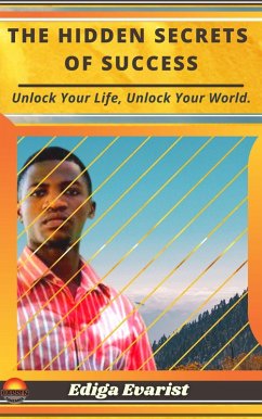 The Hidden Secrets of Success: Unlock Your Life, Unlock Your World (eBook, ePUB) - Evarist, Ediga