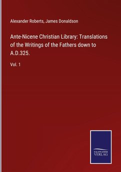 Ante-Nicene Christian Library: Translations of the Writings of the Fathers down to A.D.325. - Roberts, Alexander; Donaldson, James