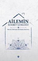 Ailemin Sohbet Günlügü - Bir Ayet Bir Hadis Bir Sohbet Bir Fetva - Yildiz, Fatih; Tuncel, Zehra; Ezerbolatoglu, Ulviye; Akbulut, Sedide; Dalgic, Meryem; Yaman, Samet